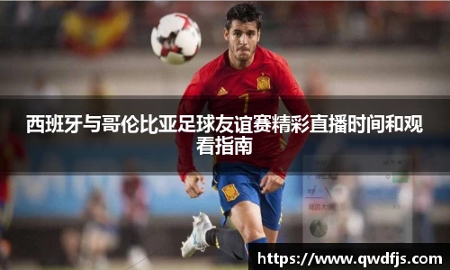 西班牙与哥伦比亚足球友谊赛精彩直播时间和观看指南