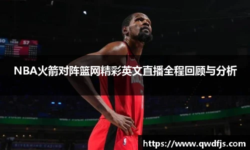 NBA火箭对阵篮网精彩英文直播全程回顾与分析