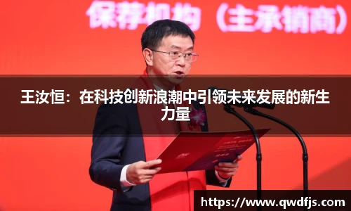 王汝恒：在科技创新浪潮中引领未来发展的新生力量